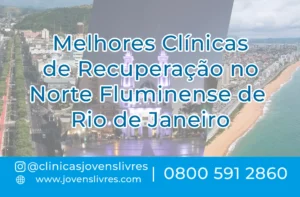 Leia mais sobre o artigo Melhores Clínicas de Recuperação no Norte Fluminense de Rio de Janeiro